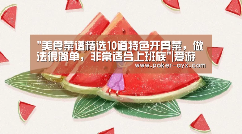 美食菜谱精选10道特色开胃菜,做法很简单,非常适合上班族|爱游戏官方入口(图3) 爱游戏app